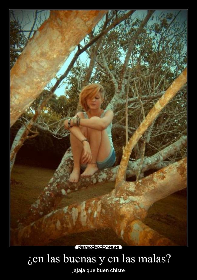 ¿en las buenas y en las malas? - jajaja que buen chiste