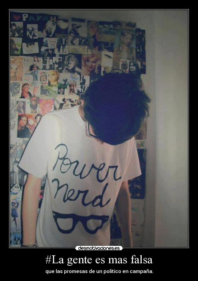 #La gente es mas falsa -