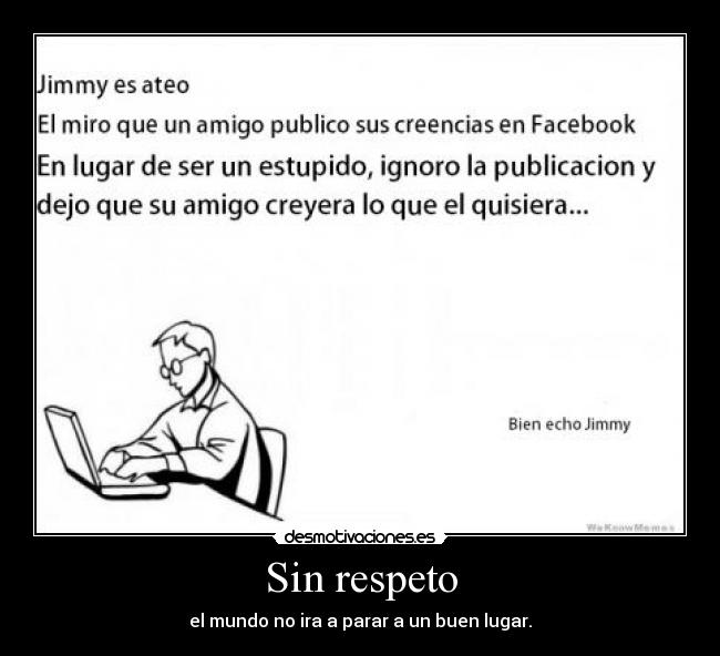 Sin respeto - el mundo no ira a parar a un buen lugar.