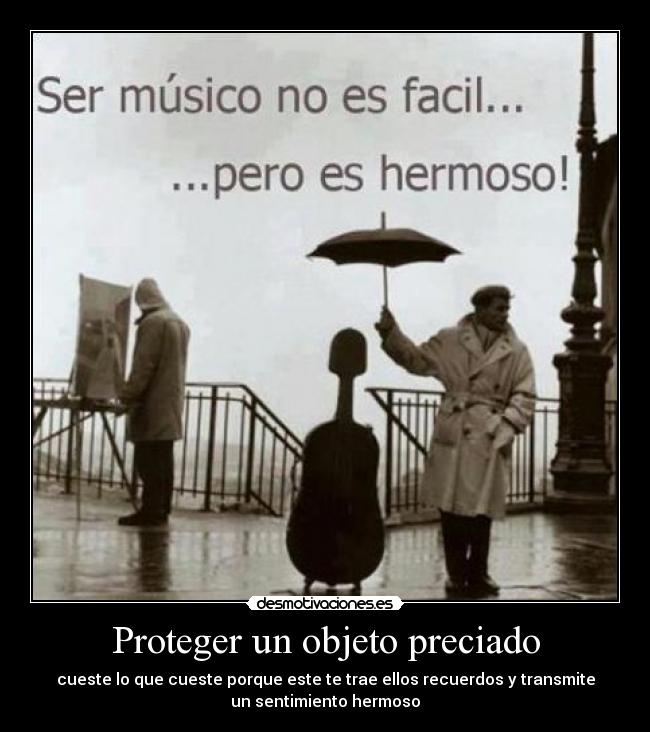 Proteger un objeto preciado - cueste lo que cueste porque este te trae ellos recuerdos y transmite
un sentimiento hermoso
