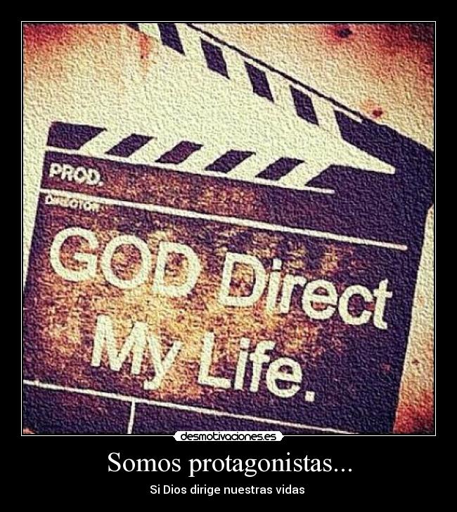 Somos protagonistas... - Si Dios dirige nuestras vidas 