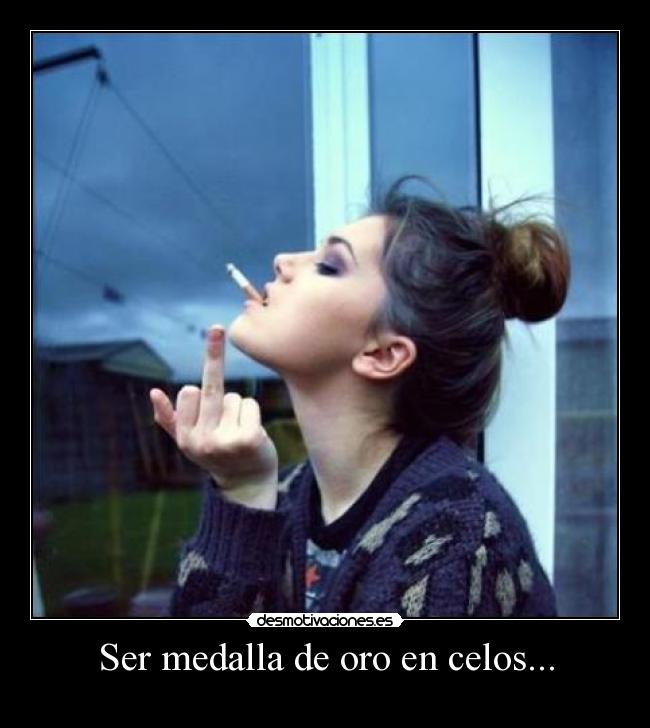 Ser medalla de oro en celos... - 