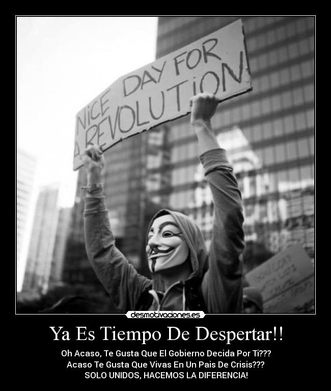 Ya Es Tiempo De Despertar!! - Oh Acaso, Te Gusta Que El Gobierno Decida Por Ti???
Acaso Te Gusta Que Vivas En Un Pais De Crisis???
SOLO UNIDOS, HACEMOS LA DIFERENCIA!