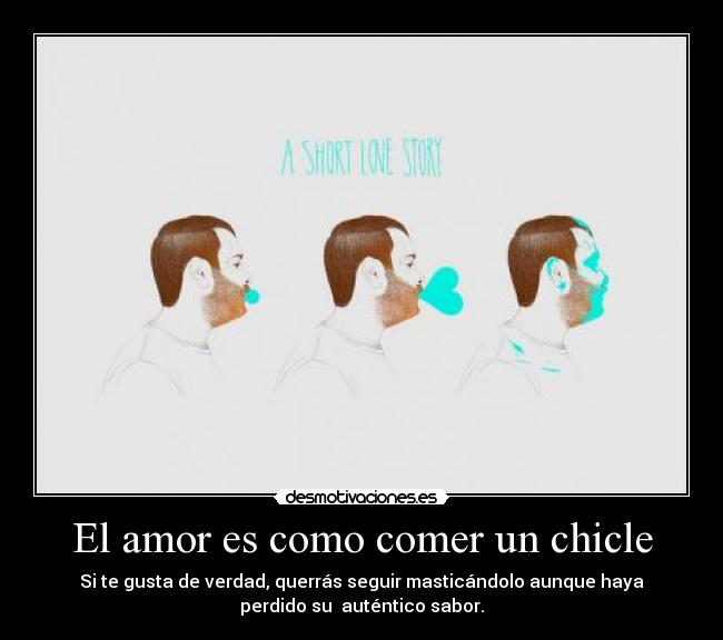 El amor es como comer un chicle -