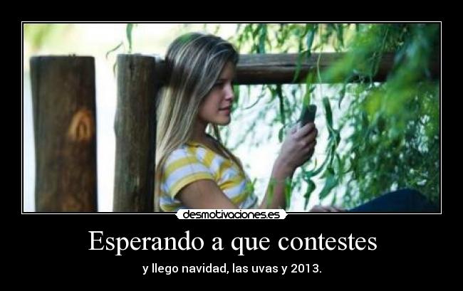 Esperando a que contestes - y llego navidad, las uvas y 2013.