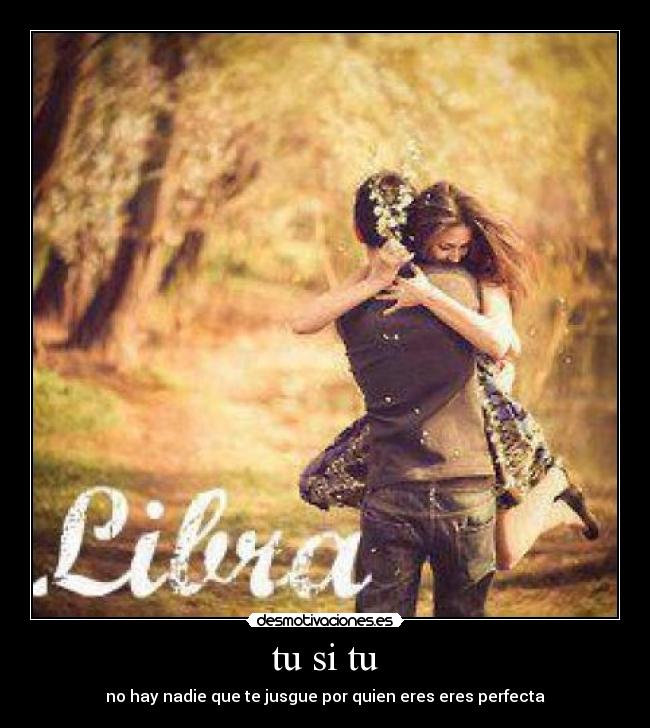tu si tu - no hay nadie que te jusgue por quien eres eres perfecta
