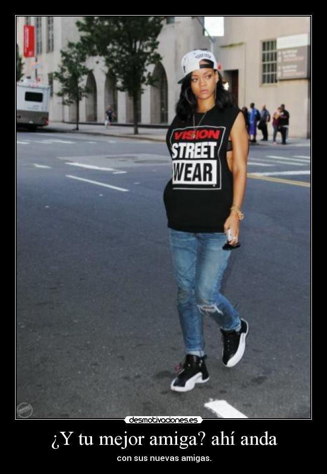 ¿Y tu mejor amiga? ahí anda -