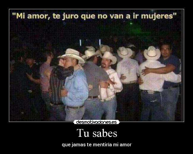 Tu sabes - que jamas te mentiría mi amor