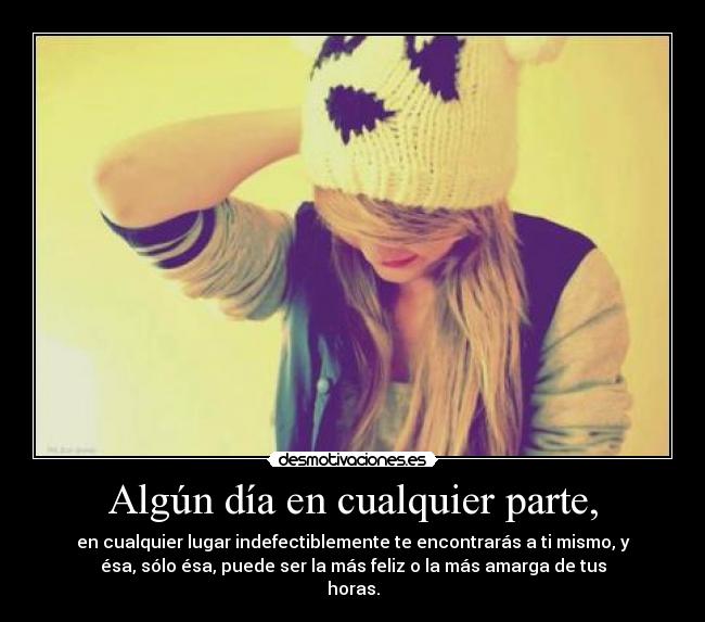 Algún día en cualquier parte, - en cualquier lugar indefectiblemente te encontrarás a ti mismo, y
ésa, sólo ésa, puede ser la más feliz o la más amarga de tus
horas.