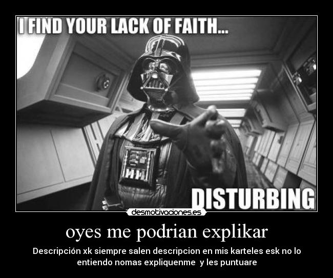 oyes me podrian explikar - Descripción xk siempre salen descripcion en mis karteles esk no lo
entiendo nomas expliquenme y les puntuare