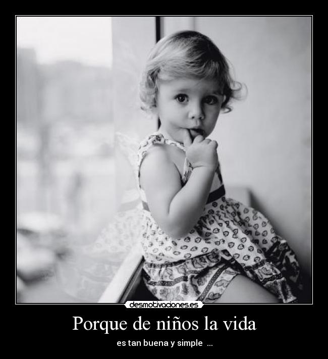 Porque de niños la vida - es tan buena y simple ...