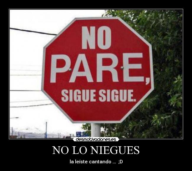 NO LO NIEGUES - la leíste cantando ...  ;D