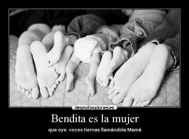 Bendita es la mujer - que oye voces tiernas llamándola Mamá