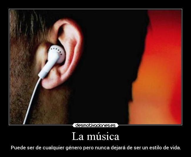 La música - Puede ser de cualquier género pero nunca dejará de ser un estilo de vida.