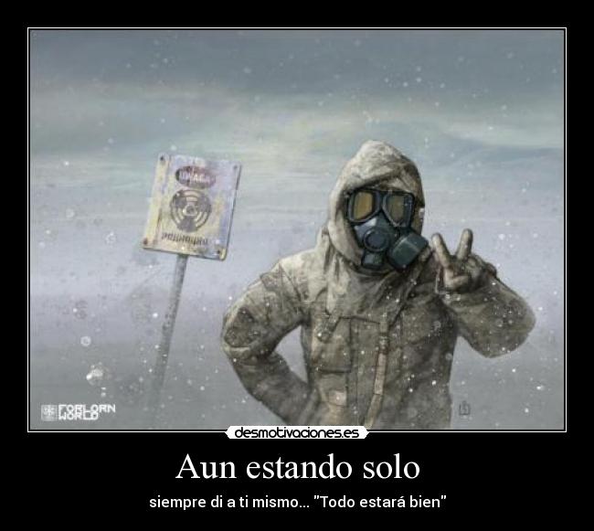 Aun estando solo - siempre di a ti mismo... Todo estará bien