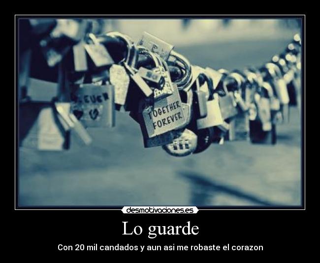 Lo guarde - Con 20 mil candados y aun asi me robaste el corazon