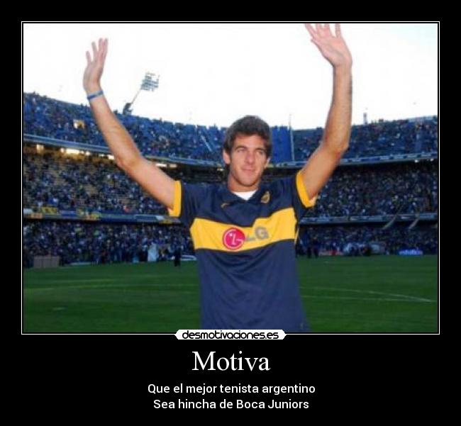 Motiva - Que el mejor tenista argentino
Sea hincha de Boca Juniors