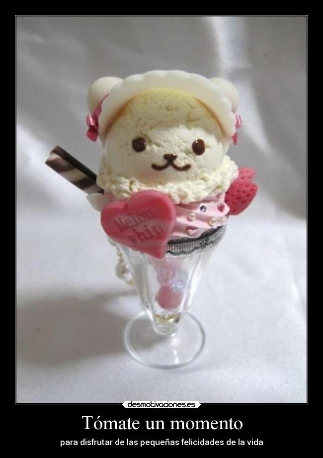 Tómate un momento - para disfrutar de las pequeñas felicidades de la vida