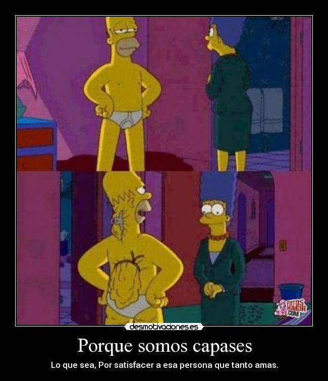 Porque somos capases - Lo que sea, Por satisfacer a esa persona que tanto amas.