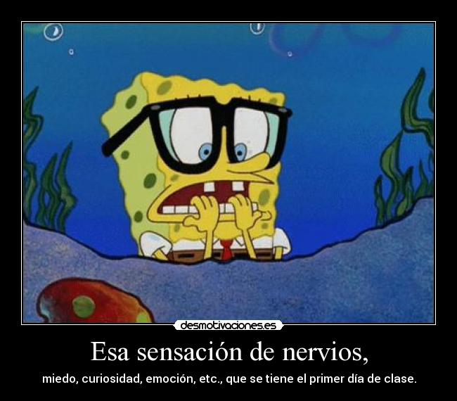 Esa sensación de nervios, -