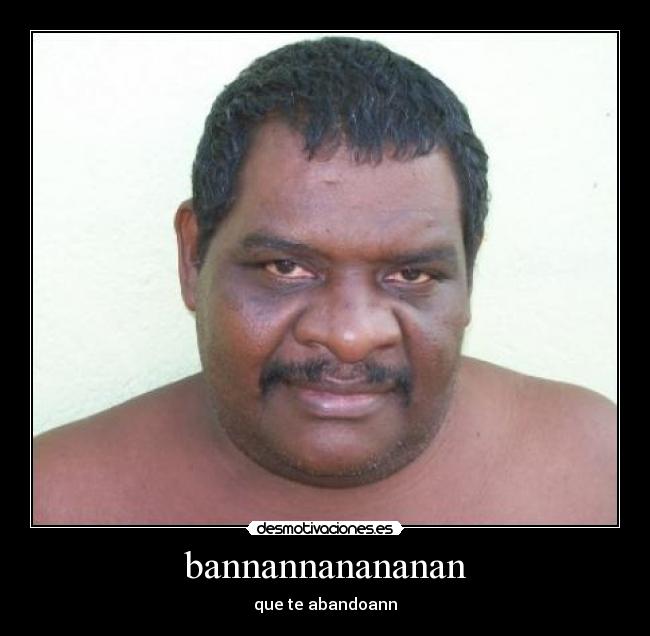 bannannanananan - que te abandoann