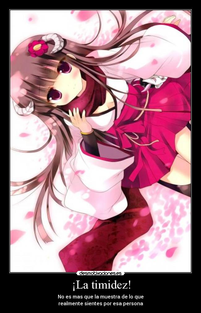 ¡La timidez! - No es mas que la muestra de lo que
realmente sientes por esa persona