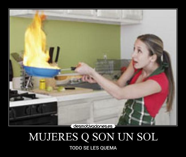MUJERES Q SON UN SOL - TODO SE LES QUEMA