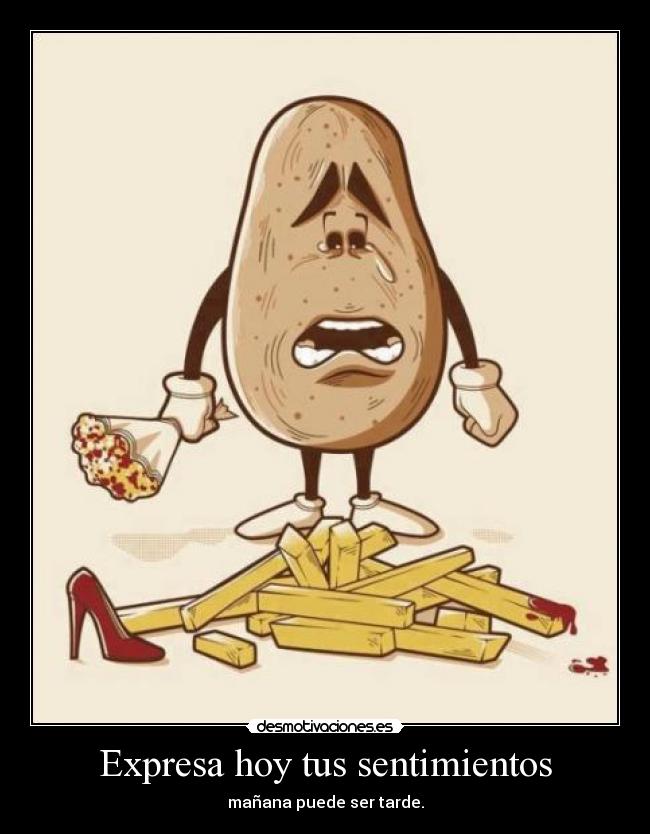 Expresa hoy tus sentimientos - mañana puede ser tarde.