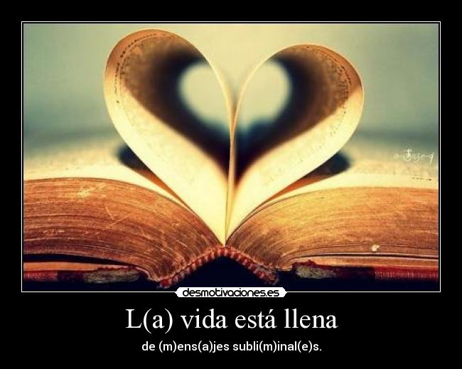 L(a) vida está llena - de (m)ens(a)jes subli(m)inal(e)s.