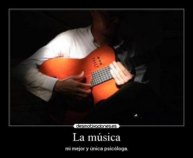 La música - mi mejor y única psicóloga.