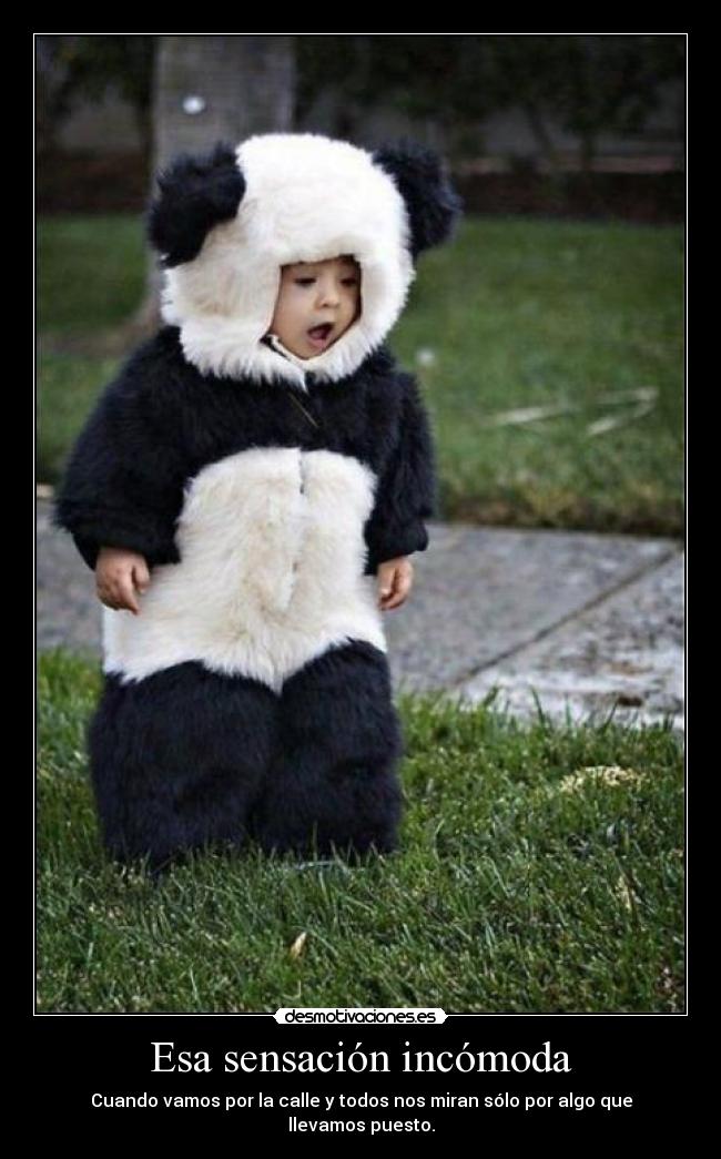 Esa sensación incómoda - Cuando vamos por la calle y todos nos miran sólo por algo que llevamos puesto.