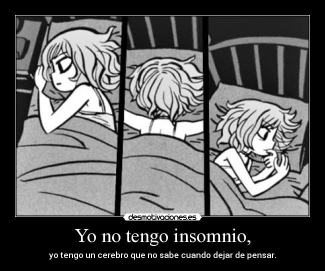 Yo no tengo insomnio, -