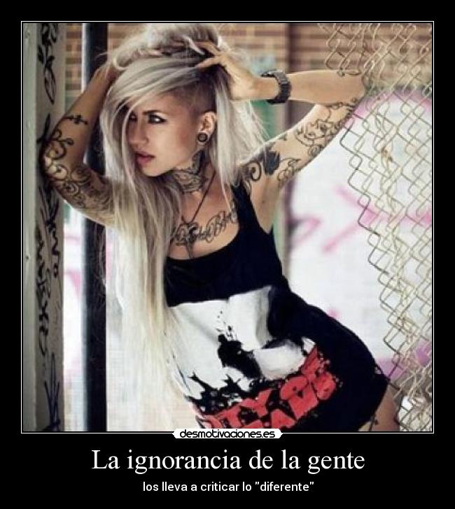 La ignorancia de la gente - los lleva a criticar lo diferente