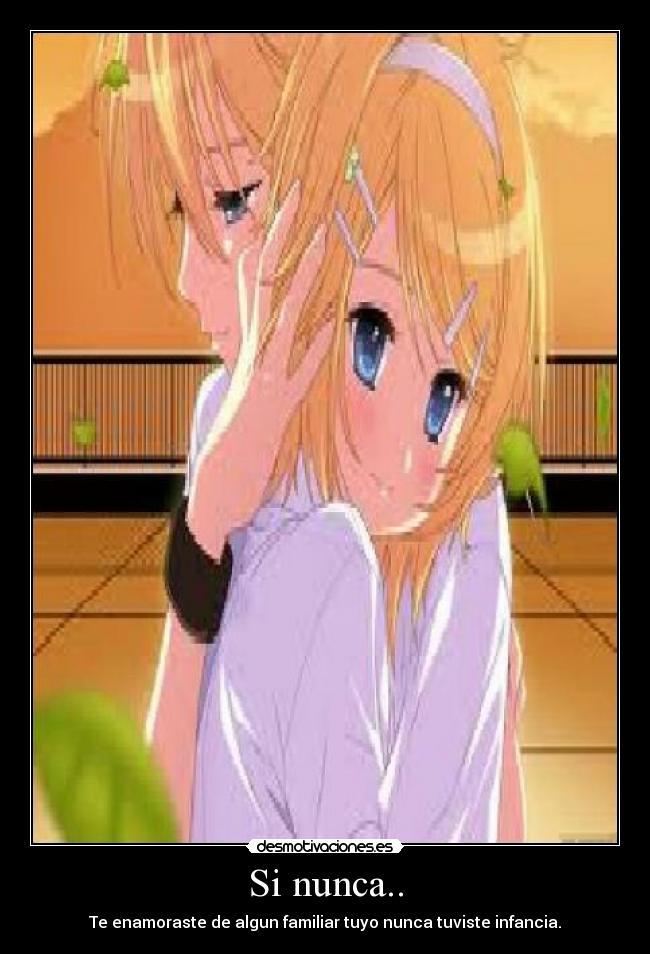 Si nunca.. - Te enamoraste de algun familiar tuyo nunca tuviste infancia.
