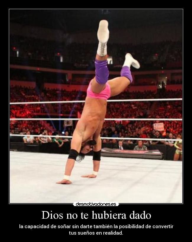Dios no te hubiera dado - la capacidad de soñar sin darte también la posibilidad de convertir
tus sueños en realidad.