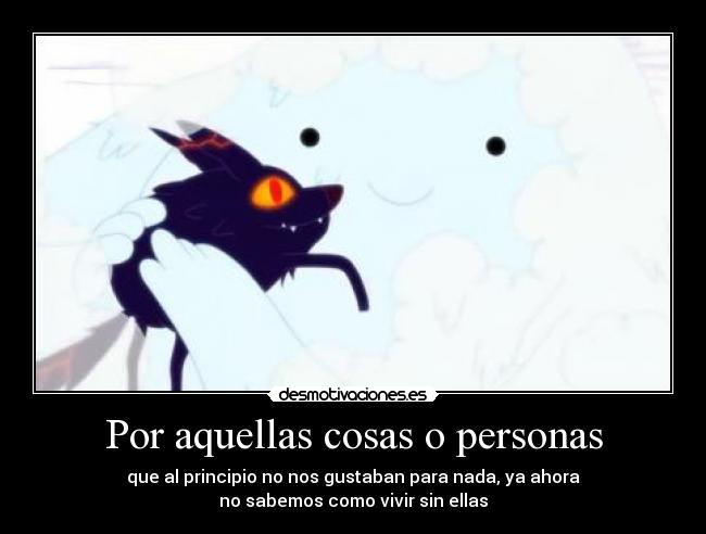 Por aquellas cosas o personas -