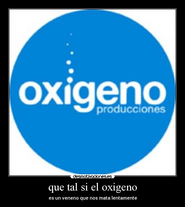 que tal si el oxigeno - 