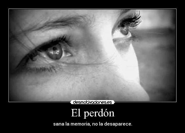 El perdón - sana la memoria, no la desaparece.