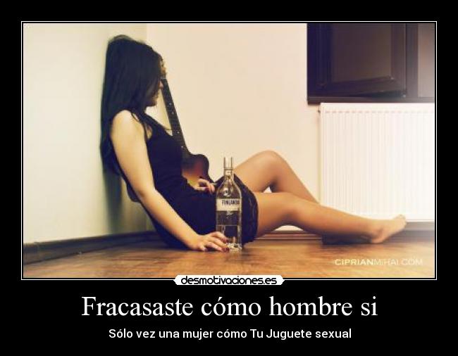 Fracasaste cómo hombre si - Sólo vez una mujer cómo Tu Juguete sexual