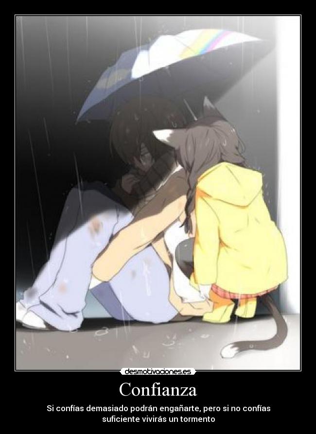 Confianza - Si confías demasiado podrán engañarte, pero si no confías
suficiente vivirás un tormento