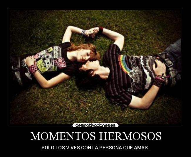 MOMENTOS HERMOSOS - SOLO LOS VIVES CON LA PERSONA QUE AMAS .
