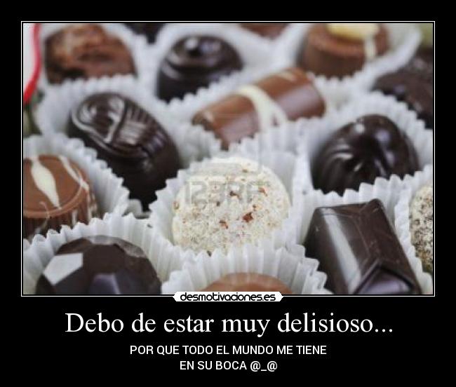Debo de estar muy delisioso... - 