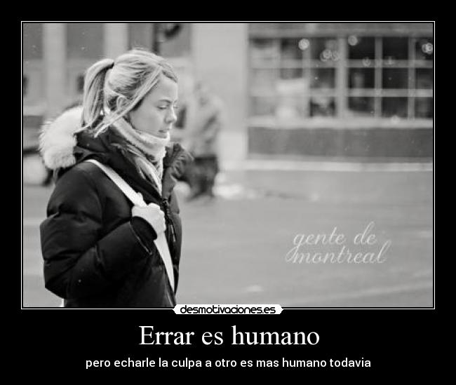 Errar es humano - pero echarle la culpa a otro es mas humano todavia