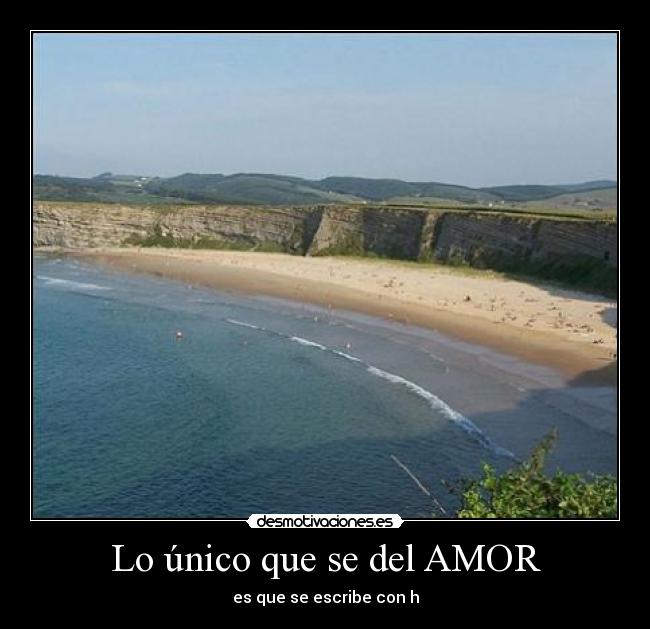 Lo único que se del AMOR - es que se escribe con h