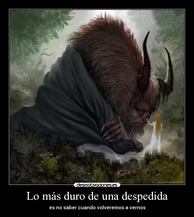 Lo más duro de una despedida - es no saber cuando volveremos a vernos