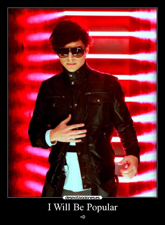 I Will Be Popular - =D