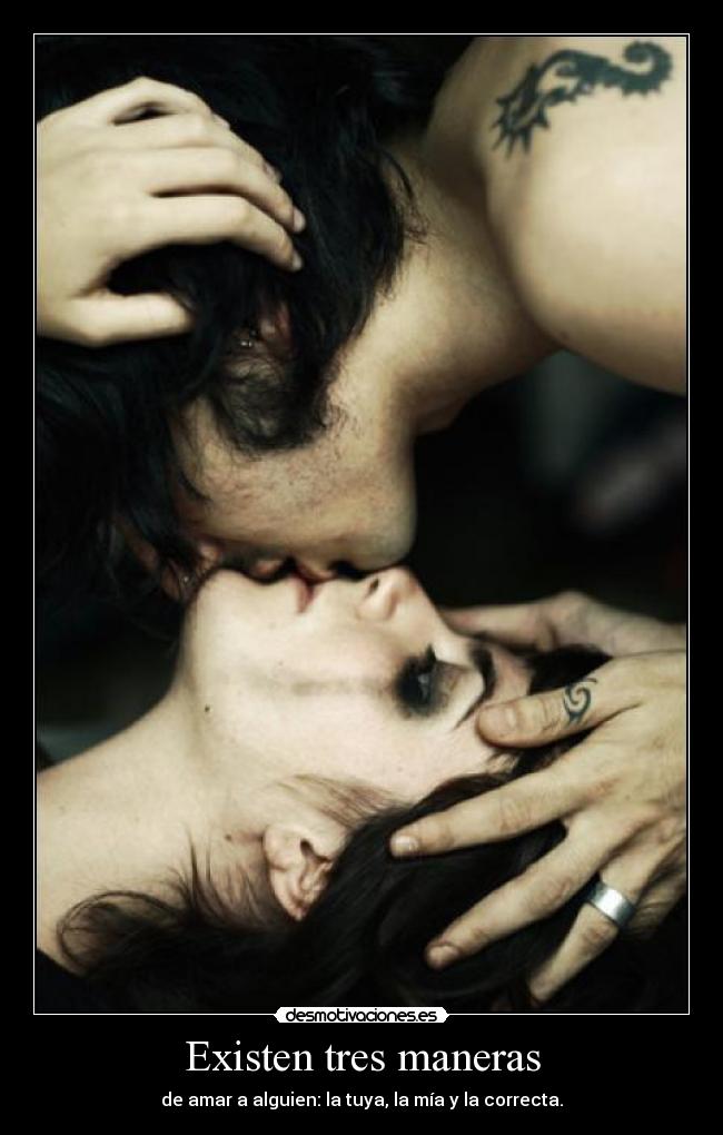 Existen tres maneras - de amar a alguien: la tuya, la mía y la correcta.