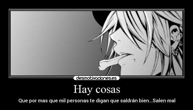 Hay cosas - Que por mas que mil personas te digan que saldrán bien...Salen mal