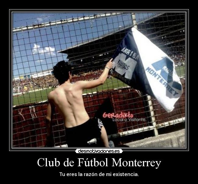 Club de Fútbol Monterrey - Tu eres la razón de mi existencia.