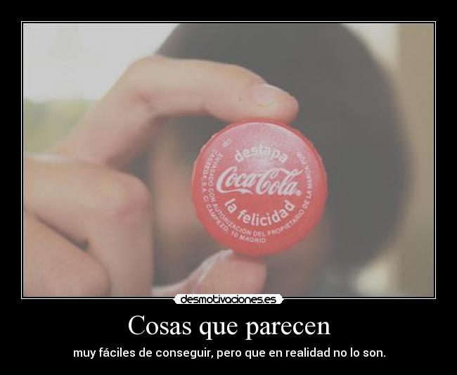 Cosas que parecen - muy fáciles de conseguir, pero que en realidad no lo son.